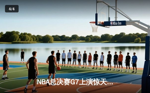 NBA总决赛G7上演惊天逆转 凯尔特人末节轰28-6攻击波夺第18冠 - 4