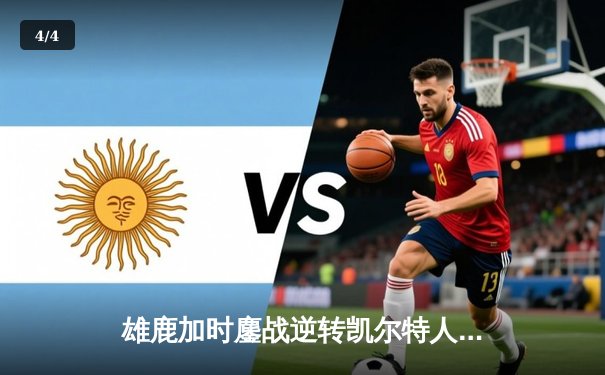 雄鹿加时鏖战逆转凯尔特人，字母哥44分统治攻防两端 - 4