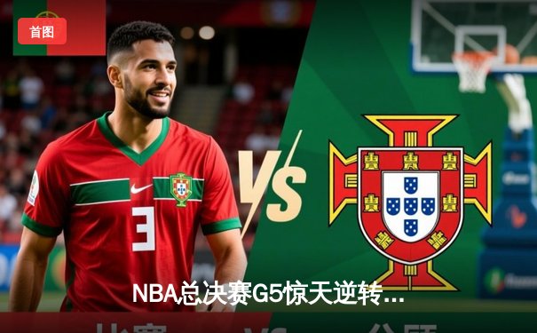 NBA总决赛G5惊天逆转！雄鹿主场加时险胜太阳 字母哥狂砍40+13